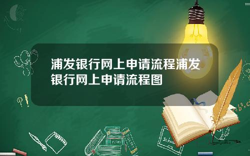 浦发银行网上申请流程浦发银行网上申请流程图