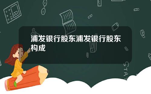 浦发银行股东浦发银行股东构成