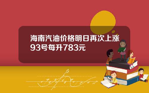 海南汽油价格明日再次上涨93号每升783元