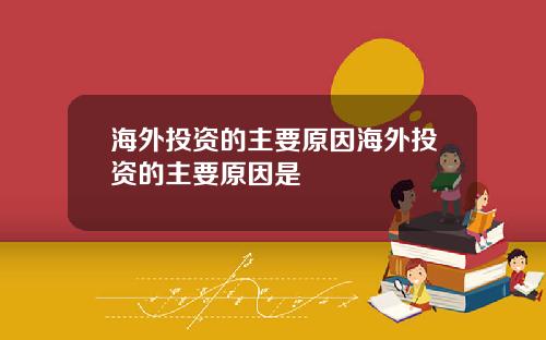 海外投资的主要原因海外投资的主要原因是