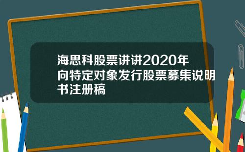 海思科股票讲讲2020年向特定对象发行股票募集说明书注册稿