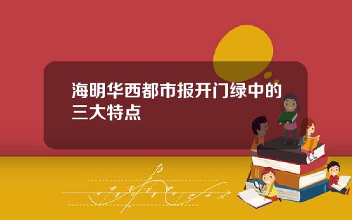 海明华西都市报开门绿中的三大特点