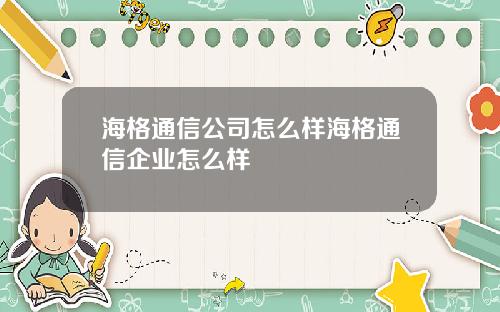 海格通信公司怎么样海格通信企业怎么样