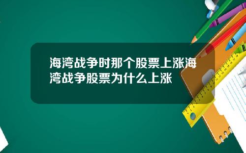 海湾战争时那个股票上涨海湾战争股票为什么上涨