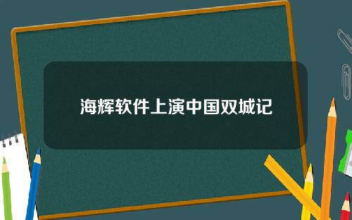 海辉软件上演中国双城记