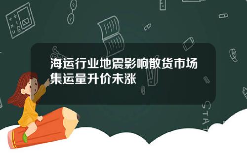 海运行业地震影响散货市场集运量升价未涨
