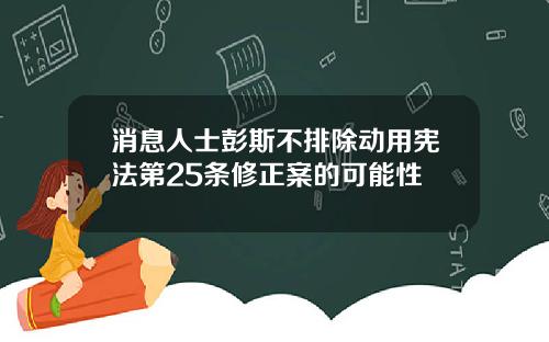 消息人士彭斯不排除动用宪法第25条修正案的可能性