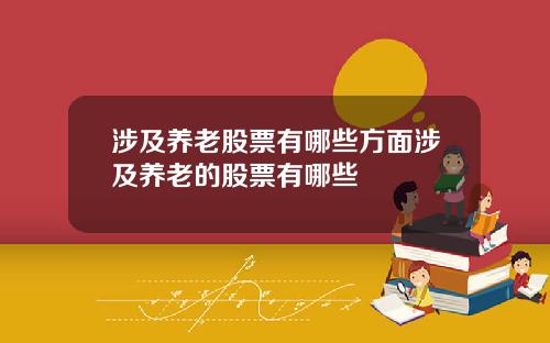 涉及养老股票有哪些方面涉及养老的股票有哪些