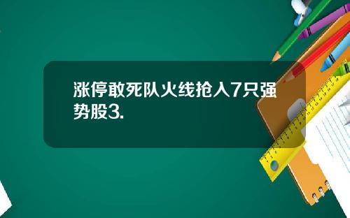 涨停敢死队火线抢入7只强势股3.