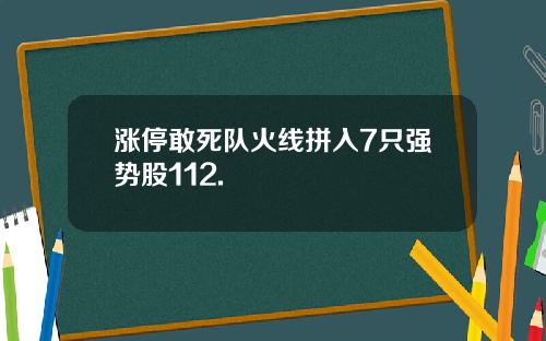 涨停敢死队火线拼入7只强势股112.