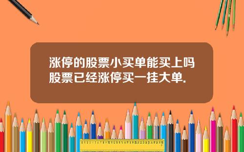 涨停的股票小买单能买上吗股票已经涨停买一挂大单.