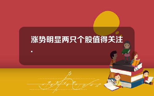 涨势明显两只个股值得关注.