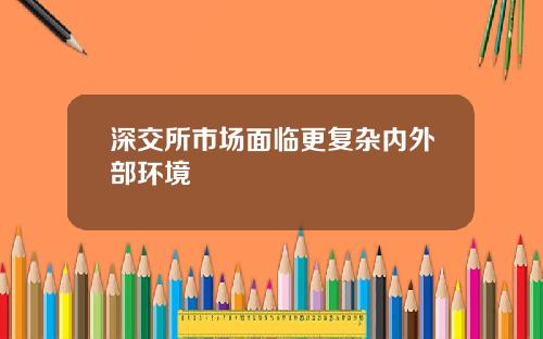 深交所市场面临更复杂内外部环境
