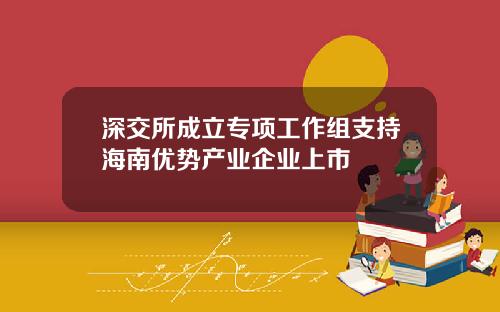 深交所成立专项工作组支持海南优势产业企业上市
