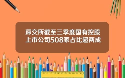 深交所截至三季度国有控股上市公司508家占比超两成