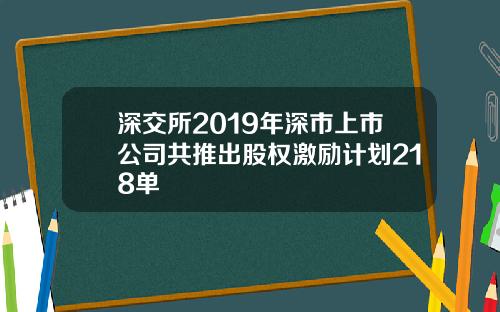 深交所2019年深市上市公司共推出股权激励计划218单