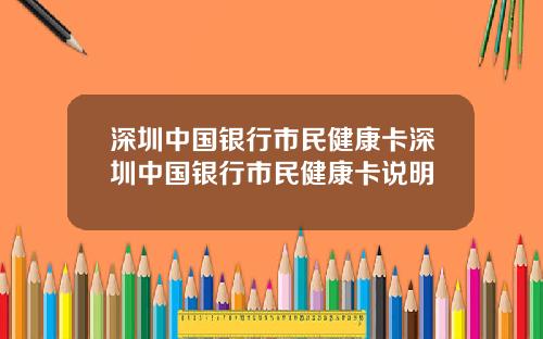 深圳中国银行市民健康卡深圳中国银行市民健康卡说明