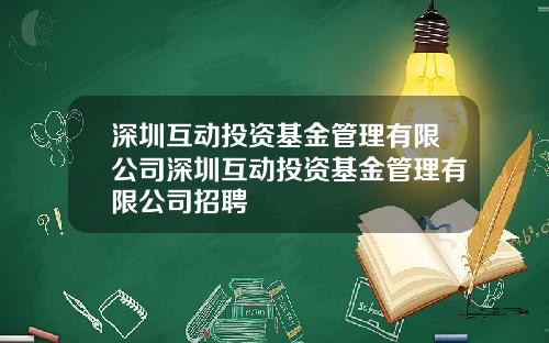 深圳互动投资基金管理有限公司深圳互动投资基金管理有限公司招聘