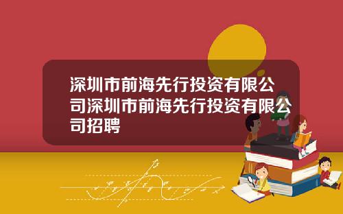 深圳市前海先行投资有限公司深圳市前海先行投资有限公司招聘