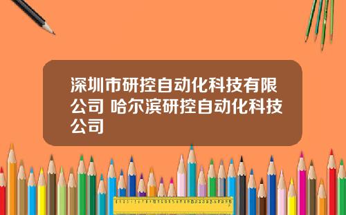 深圳市研控自动化科技有限公司 哈尔滨研控自动化科技公司