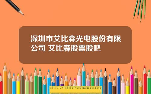 深圳市艾比森光电股份有限公司 艾比森股票股吧