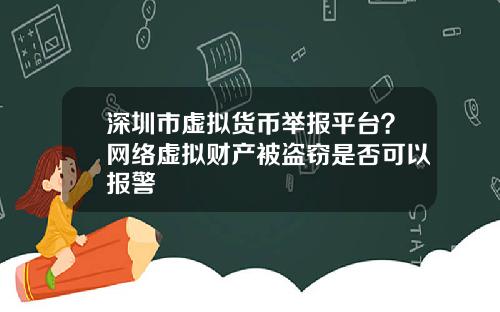 深圳市虚拟货币举报平台？网络虚拟财产被盗窃是否可以报警
