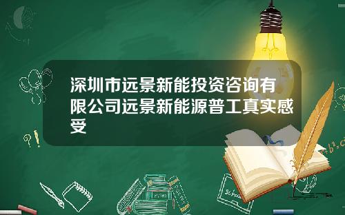 深圳市远景新能投资咨询有限公司远景新能源普工真实感受