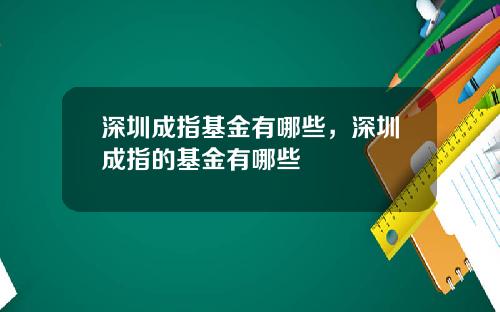 深圳成指基金有哪些，深圳成指的基金有哪些