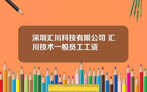 深圳汇川科技有限公司 汇川技术一般员工工资