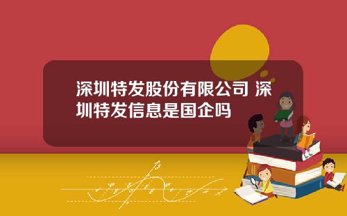深圳特发股份有限公司 深圳特发信息是国企吗