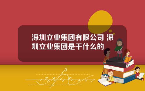 深圳立业集团有限公司 深圳立业集团是干什么的