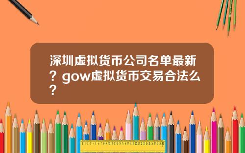 深圳虚拟货币公司名单最新？gow虚拟货币交易合法么？