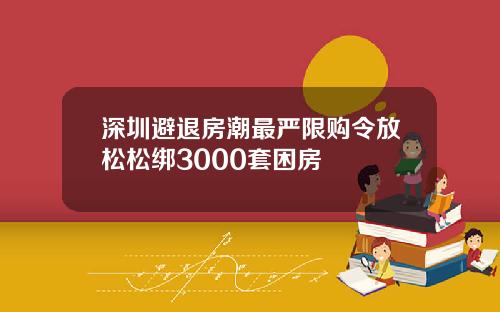 深圳避退房潮最严限购令放松松绑3000套困房