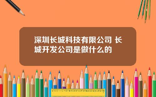 深圳长城科技有限公司 长城开发公司是做什么的