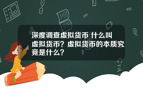 深度调查虚拟货币 什么叫虚拟货币？虚拟货币的本质究竟是什么？