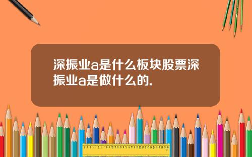 深振业a是什么板块股票深振业a是做什么的.