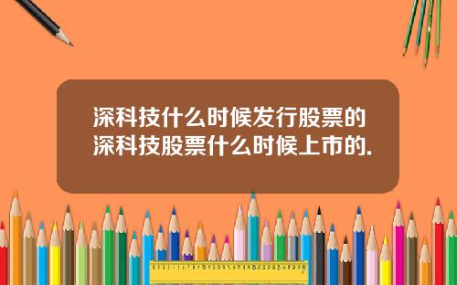 深科技什么时候发行股票的深科技股票什么时候上市的.