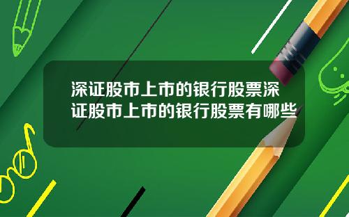 深证股市上市的银行股票深证股市上市的银行股票有哪些