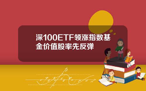 深100ETF领涨指数基金价值股率先反弹