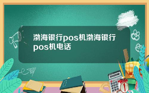 渤海银行pos机渤海银行pos机电话