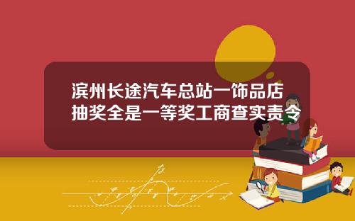 滨州长途汽车总站一饰品店抽奖全是一等奖工商查实责令
