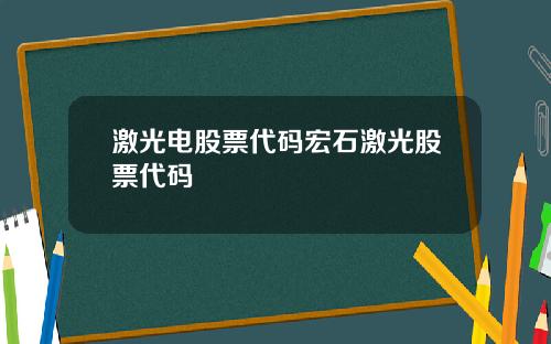 激光电股票代码宏石激光股票代码