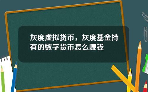 灰度虚拟货币，灰度基金持有的数字货币怎么赚钱