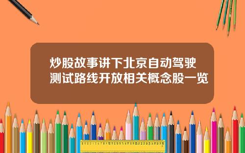 炒股故事讲下北京自动驾驶测试路线开放相关概念股一览