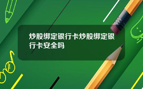 炒股绑定银行卡炒股绑定银行卡安全吗