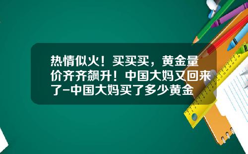 热情似火！买买买，黄金量价齐齐飙升！中国大妈又回来了-中国大妈买了多少黄金