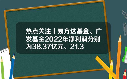 热点关注丨易方达基金、广发基金2022年净利润分别为38.37亿元、21.34亿元-基金易方达