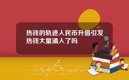 热钱的轨迹人民币升值引发热钱大量涌入了吗