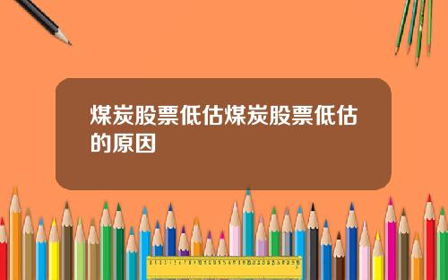 煤炭股票低估煤炭股票低估的原因