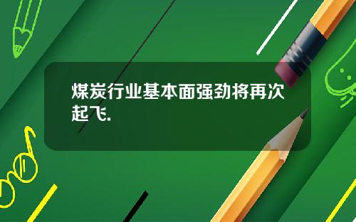 煤炭行业基本面强劲将再次起飞.